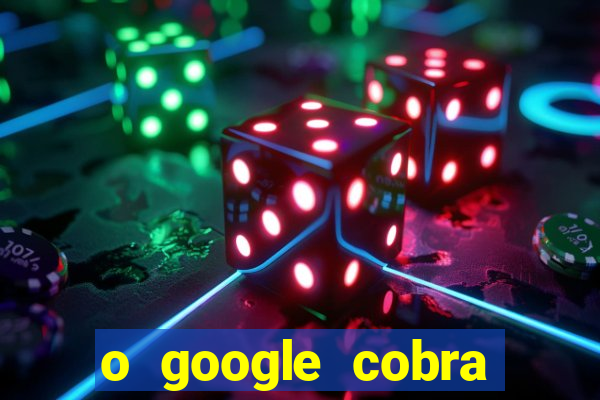 o google cobra taxa de saque de jogos